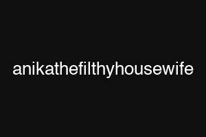 anikathefilthyhousewife