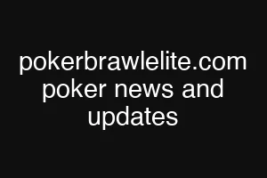 pokerbrawlelite.com poker news and updates